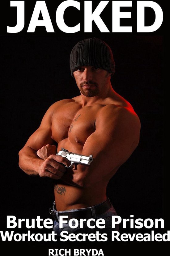 JACKED! Brute Force Prison Workout Secrets Revealed (ebook), Rich