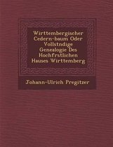 Wirttembergischer Cedern-Baum Oder Vollst Ndige Genealogie Des Hochf Rstlichen Hauses Wirttemberg