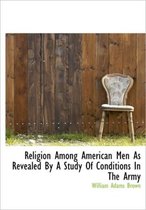 Religion Among American Men as Revealed by a Study of Conditions in the Army