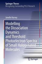 Springer Theses - Modelling the Dissociation Dynamics and Threshold Photoelectron Spectra of Small Halogenated Molecules