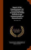 Report of the Commissioners for Consolidating and Arranging the Public Statutes of the Commonwealth of Massachusetts