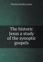 The historic Jesus a study of the synoptic gospels