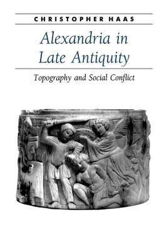 Alexandria in Late Antiquity - Topography and Social Conflict