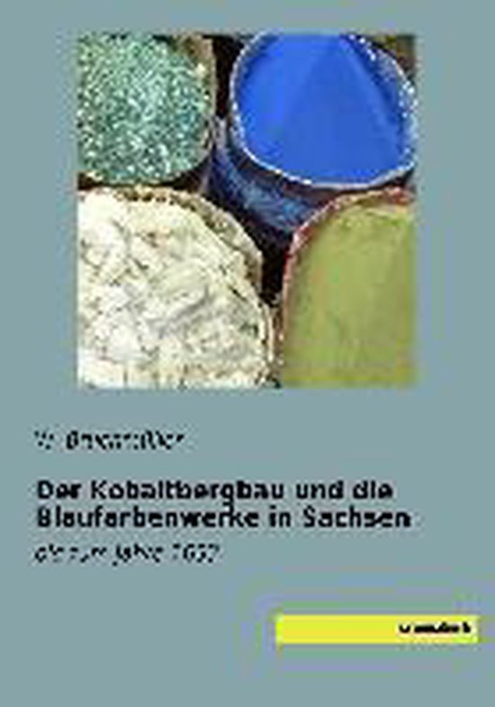 Der Kobaltbergbau und die Blaufarbenwerke in Sachsen