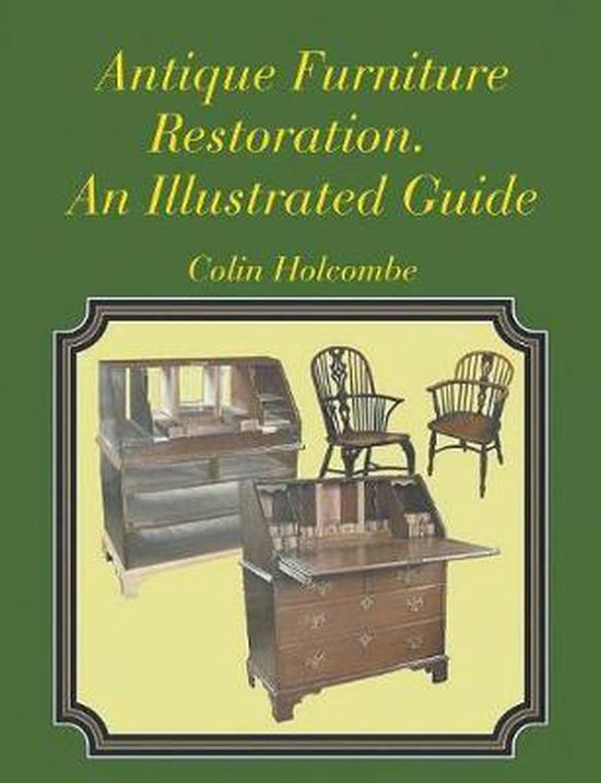 Antique Furniture Restoration. An Illustrated Guide, Colin