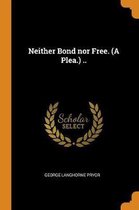 Neither Bond Nor Free. (a Plea.) ..