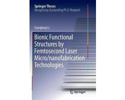 Springer Theses- Bionic Functional Structures by Femtosecond Laser Micro/nanofabrication Technologies
