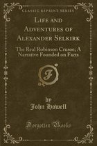 The Life and Adventures of Alexander Selkirk, the Real Robinson Crusoe
