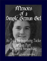 Memoirs of a Simple German Girl: As Told by Ingeborg Tacke and in Part by Sonya Siedschlag