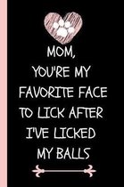 Mom, You're My Favorite Face to Lick After I've Licked My Balls