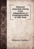 Historical memorials relating to the Independents or Congregationalists Volume 1