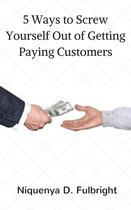 5 Ways to Screw Yourself Out of Getting Paying Customers