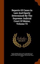 Reports of Cases in Law and Equity Determined by the Supreme Judicial Court of Maine, Volume 72