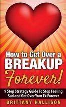 Breakup Recovery, Breakup Books, Break Up Self Help, Relationship, Dating, Self-Esteem- How to Get Over a Breakup Forever! A 9 Step Strategy Guide to Stop Feeling Sad and Get Over