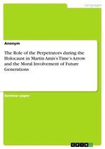 The Role of the Perpetrators during the Holocaust in Martin Amis's Time's Arrow and the Moral Involvement of Future Generations