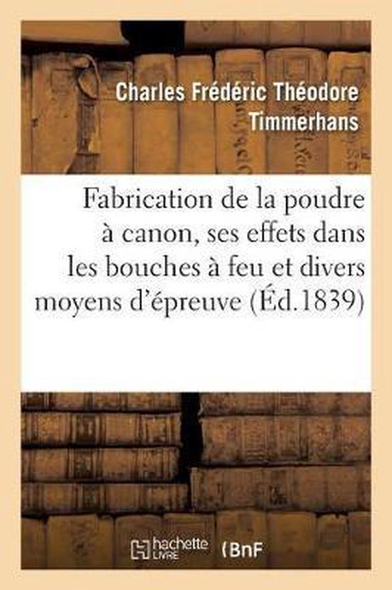 Description Des Divers Procédés de Fabrication de la Poudre À Canon, de Ses Effets
