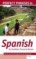 Perfect Phrases Series - Perfect Phrases in Spanish for Confident Travel to Mexico : The No Faux-Pas Phrasebook for the Perfect Trip: The No Faux-Pas Phrasebook for the Perfect Trip