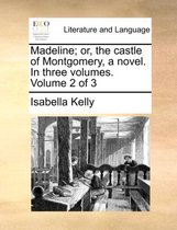 Madeline; Or, the Castle of Montgomery, a Novel. in Three Volumes. Volume 2 of 3