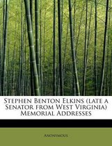 Stephen Benton Elkins (Late a Senator from West Virginia) Memorial Addresses