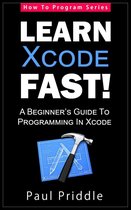 Learn Xcode Fast! - A Beginner's Guide To Programming in Xcode