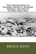 The Generalship of General Henri E. Navarre During the Battle of Dien Bien Phu