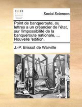 Point de Banqueroute, Ou Lettres a Un Crancier de L'Tat, Sur L'Impossibilit de La Banqueroute Nationale, ... Nouvelle 'Edition.