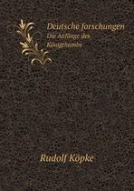 Deutsche forschungen Die Anfange des Koenigthumbs