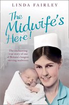 The Midwife’s Here!: The Enchanting True Story of One of Britain’s Longest Serving Midwives