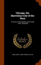 Chicago, the Marvelous City of the West: A History, an Enyclopedia, and a Guide: 1893