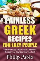 Painless Recipes Series - Painless Greek Recipes For Lazy People 50 Surprisingly Simple Greek Cookbook Recipes Even Your Lazy Ass Can Cook