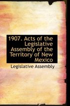 1907. Acts of the Legislative Assembly of the Territory of New Mexico