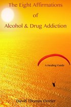 The Eight Affirmations of Alcohol & Drug Addiction (A Healing Guide)