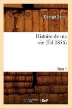 Litterature- Histoire de Ma Vie. Tome 1 (�d.1856)