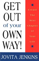 Get Out Of Your Own Way-Create The Next Chapter Of Your Life