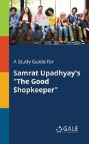A Study Guide for Samrat Upadhyay's the Good Shopkeeper