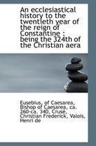 An Ecclesiastical History to the Twentieth Year of the Reign of Constantine