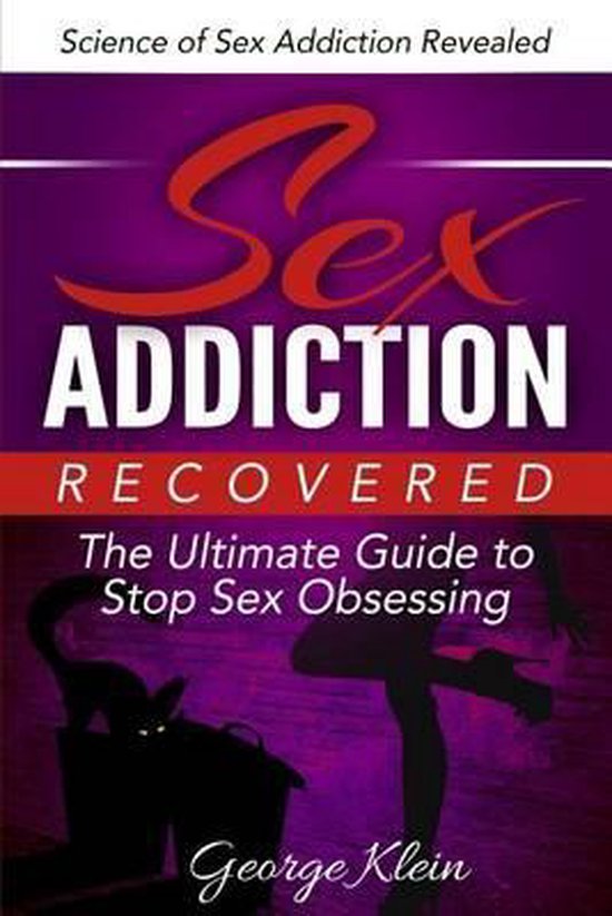 Sex Addiction Recovered The Ultimate Guide To Stop Sex Obsessing