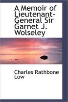 A Memoir of Lieutenant-General Sir Garnet J. Wolseley