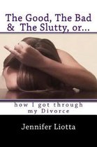 The Good, the Bad & the Slutty, Or... How I Got Through My Divorce