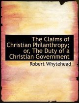 The Claims of Christian Philanthropy; Or, the Duty of a Christian Government