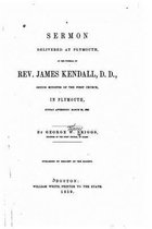 A sermon delivered at Plymouth, at the funeral of Rev. James Kendall, D.D.