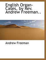 English Organ-Cases, by REV. Andrew Freeman..