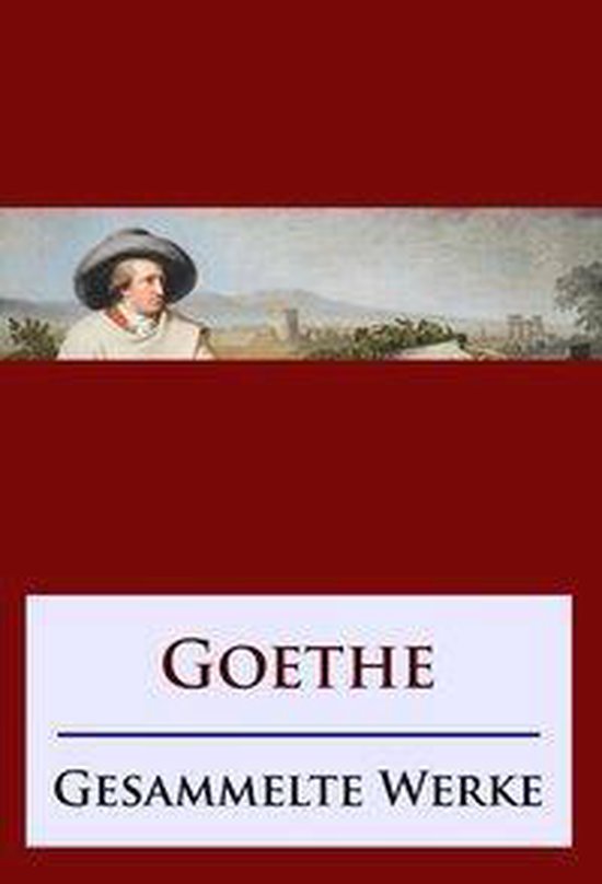 Johann Wolfgang Von Goethe Berühmteste Werke Goethe - Gesammelte Werke (ebook), Johann Wolfgang von Goethe