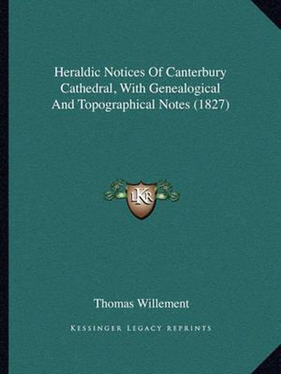 Heraldic Notices Of Canterbury Cathedral, With Genealogical And Topographical Notes (1827) van Thomas Willement
