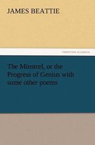 The Minstrel, or the Progress of Genius with Some Other Poems