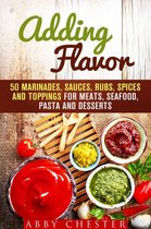 Sauce Bible & Mixing Spices - Adding Flavor: 50 Marinades, Sauces, Rubs, Spices and Toppings for Meats, Seafood, Pasta and Desserts