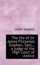 The Life of Sir James Fitzjames Stephen, Bart., a Judge of the High Court of Justice