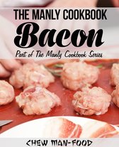 The Manly Cookbook Series 1 - The Manly Cookbook: Bacon