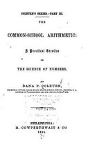 The Common-school Arithmetic, A Practical Treatise on the Science of Numbers