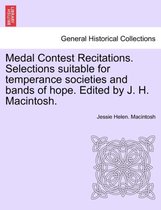 Medal Contest Recitations. Selections Suitable for Temperance Societies and Bands of Hope. Edited by J. H. Macintosh.